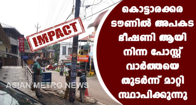 കൊട്ടാരക്കര ടൗണിൽ അപകട ഭീഷണി ആയി നിന്ന പോസ്റ്റ് വാർത്തയെ തുടർന്ന് മാറ്റി സ്ഥാപിക്കുന്നു.
