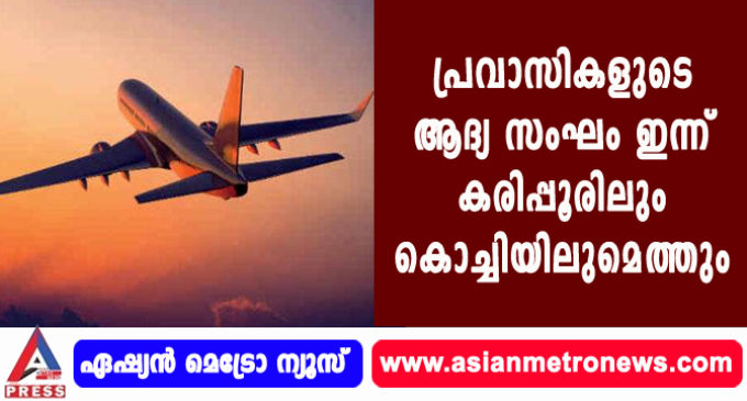 പ്രവാസികളുടെ ആദ്യ സംഘം ഇന്ന് കരിപ്പൂരിലും കൊച്ചിയിലുമെത്തും