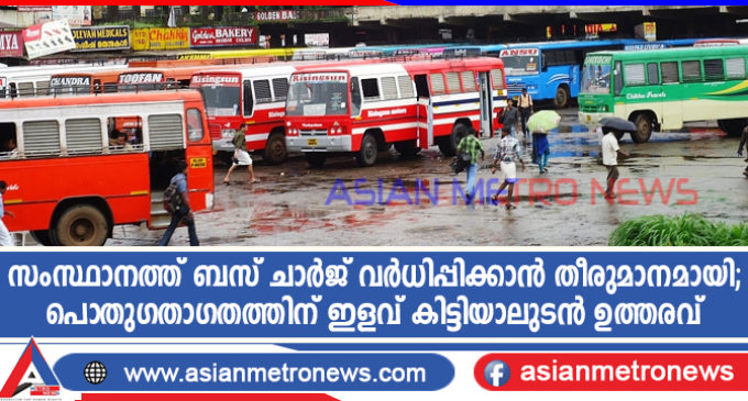 സംസ്ഥാനത്ത് ബസ് ചാർജ് വർധിപ്പിക്കാൻ തീരുമാനമായി; പൊതുഗതാഗതത്തിന് ഇളവ് കിട്ടിയാലുടൻ ഉത്തരവ്