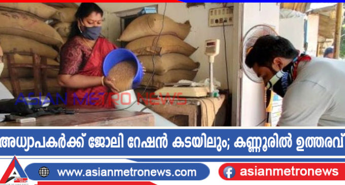 അധ്യാപകർക്ക് ജോലി റേഷൻ കടയിലും; കണ്ണൂരിൽ ഉത്തരവ് ഇറങ്ങി