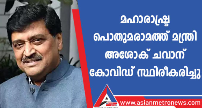 മഹാരാഷ്ട്ര പൊതുമരാമത്ത് മന്ത്രി അശോക് ചവാന് കോവിഡ് സ്ഥിരീകരിച്ചു