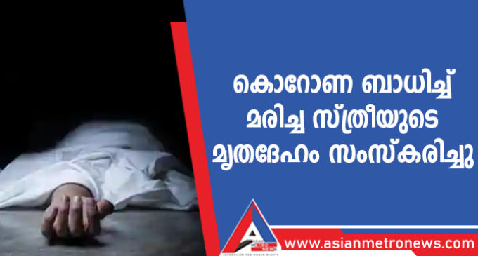 കൊറോണ ബാധിച്ച് മരിച്ച സ്ത്രീയുടെ മൃതദേഹം സംസ്കരിച്ചു