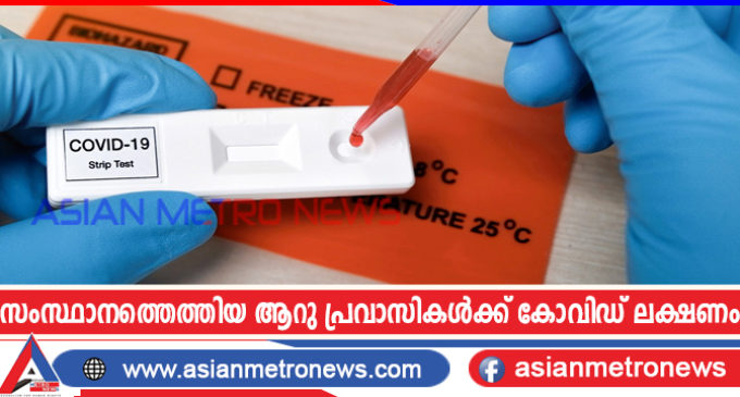 സംസ്ഥാനത്തെത്തിയ ആറു പ്രവാസികൾക്ക് കോവിഡ് ലക്ഷണം