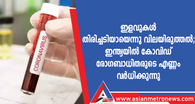 ഇളവുകൾ തിരിച്ചടിയായെന്നു വിലയിരുത്തൽ; ഇന്ത്യയിൽ കോവിഡ് രോഗബാധിതരുടെ എണ്ണം വർധിക്കുന്നു