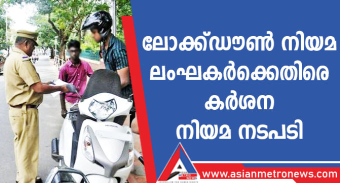 ലോക്ക്ഡൗൺ നിയമ ലംഘകർക്കെതിരെ കർശന നിയമ നടപടി