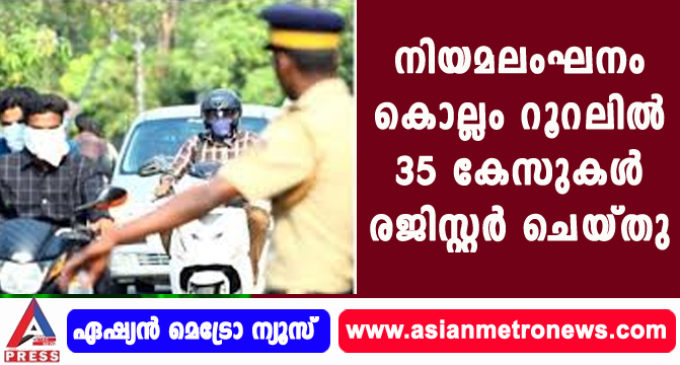 നിയമലംഘനം കൊല്ലം റൂറലില് 35 കേസുകള് രജിസ്റ്റര് ചെയ്തു.