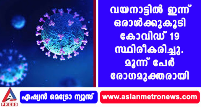 വയനാട്ടില് ഇന്ന് ഒരാള്ക്കുകൂടി കോവിഡ് 19 സ്ഥിരീകരിച്ചു. മൂന്ന് പേര് രോഗമുക്തരായി