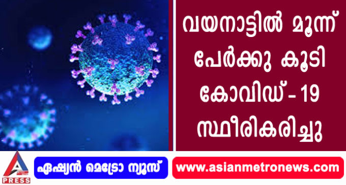 വയനാട്ടിൽ മൂന്ന് പേർക്കു കൂടി കോവിഡ്-19 സ്ഥീരികരിച്ചു.