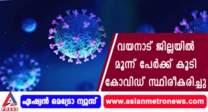 വയനാട് ജില്ലയിൽ മൂന്ന് പേർക്ക് കൂടി കോവിഡ് സ്ഥിരീകരിച്ചു.