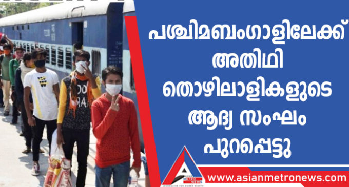 പശ്ചിമബംഗാളിലേക്ക് അതിഥിതൊഴിലാളികളുടെ ആദ്യ സംഘം പുറപ്പെട്ടു.