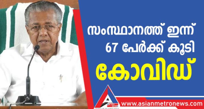 സംസ്ഥാനത്ത് ഇന്ന് 67 പേർക്ക് കൂടി കോവിഡ്