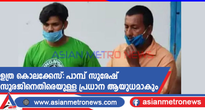 ഉത്ര കൊലക്കേസ്: പാമ്പ് സുരേഷ് കോടതിയിൽ സൂരജിനെതിരെയുള്ള പ്രധാന ആയുധമാകും