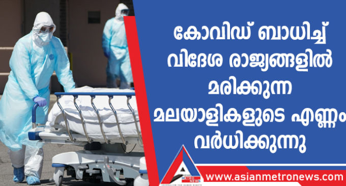 കോവിഡ് ബാധിച്ച് വിദേശ രാജ്യങ്ങളില് മരിക്കുന്ന മലയാളികളുടെ എണ്ണം വര്ധിക്കുന്നു