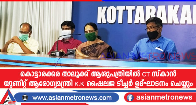 കൊട്ടാരക്കര താലൂക്ക് ആശുപത്രിയിൽ സി റ്റി സ്കാൻ യൂണിറ്റ് ആരോഗ്യമന്ത്രി കെ കെ ഷൈലജ ടീച്ചർ ഉദ്ഘാടനം ചെയ്യും