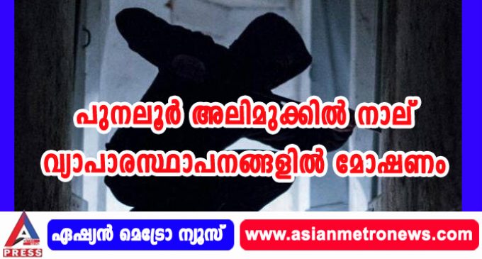 പുനലൂര് അലിമുക്കില് നാല് വ്യാപാരസ്ഥാപനങ്ങളില് മോഷണം.