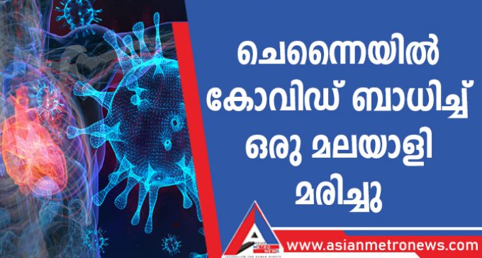 ചെന്നൈയിൽ കോവിഡ് ബാധിച്ച് ഒരു മലയാളി മരിച്ചു