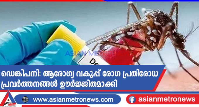 ഡെങ്കിപനി: ആരോഗ്യ വകുപ്പ് രോഗ പ്രതിരോധ പ്രവർത്തനങ്ങൾ ഊർജ്ജിതമാക്കി