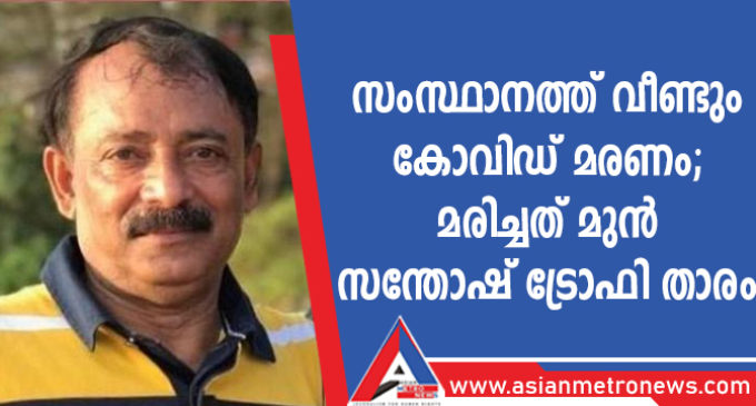 സംസ്ഥാനത്ത് വീണ്ടും കോവിഡ് മരണം; മരിച്ചത് മുൻ സന്തോഷ് ട്രോഫി താരം