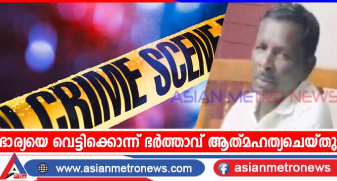 ഭാര്യയെ വെട്ടിക്കൊന്ന് ഭർത്താവ് ആത്മഹത്യചെയ്തു
