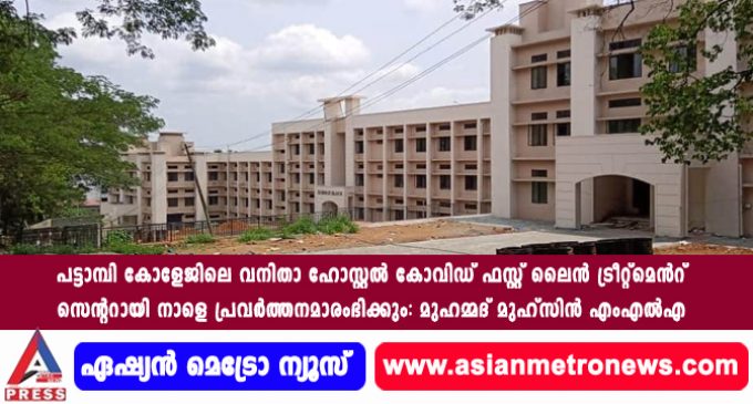 പട്ടാമ്പി കോളേജിലെ വനിതാ ഹോസ്റ്റൽ കോവിഡ് ഫസ്റ്റ് ലൈൻ ട്രീറ്റ്മെൻറ് സെന്ററായി നാളെ പ്രവർത്തനമാരംഭിക്കും: മുഹമ്മദ് മുഹ്സിൻ എംഎൽഎ