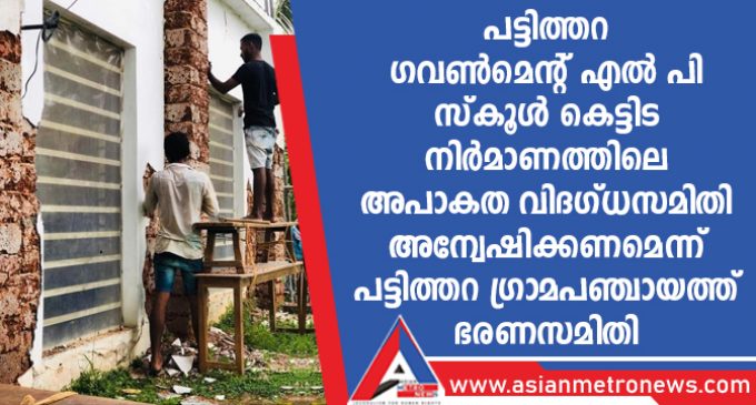 പട്ടിത്തറ ഗവൺമെന്റ് എൽ പി സ്കൂൾ കെട്ടിട നിർമാണത്തിലെ അപാകത വിദഗ്ധസമിതി അന്വേഷിക്കണമെന്ന് പട്ടിത്തറ ഗ്രാമപഞ്ചായത്ത് ഭരണസമിതി