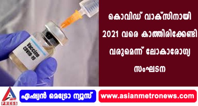 കൊവിഡ് വാക്സിനായി 2021 വരെ കാത്തിരിക്കേണ്ടി വരുമെന്ന് ലോകാരോഗ്യ സംഘടന