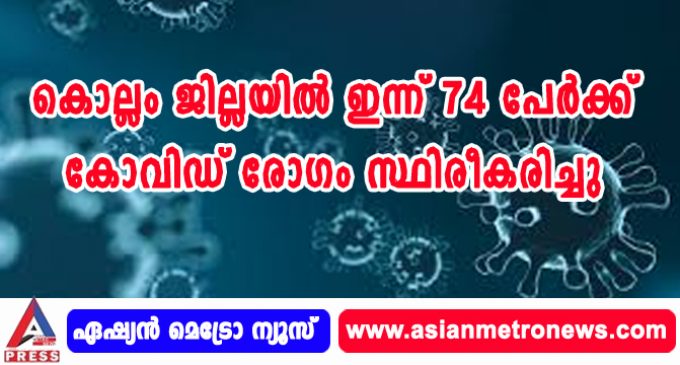 കൊല്ലം ജില്ലയില് ഇന്ന് 74 പേര്ക്ക് കോവിഡ് രോഗം സ്ഥിരീകരിച്ചു; 59 പേര്ക്ക് സമ്ബര്ക്കം മൂലം