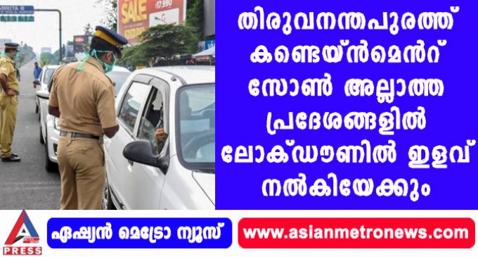 തിരുവനന്തപുരത്ത് കണ്ടെയ്ന്മെന്റ് സോണ് അല്ലാത്ത പ്രദേശങ്ങളില് ലോക്ഡൗണില് ഇളവ് നല്കിയേക്കും