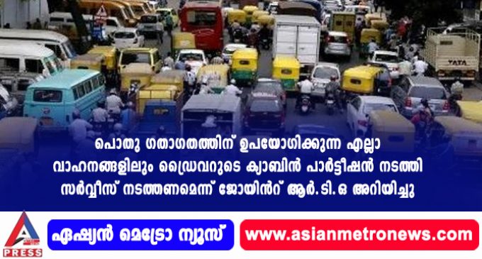 പൊതു ഗതാഗതത്തിന് ഉപയോഗിക്കുന്ന എല്ലാ വാഹനങ്ങളിലും ഡ്രൈവറുടെ ക്യാബിൻ പാർട്ടീഷൻ നടത്തി സർവ്വീസ് നടത്തണമെന്ന് ജോയിൻറ് ആർ.ടി.ഒ അറിയിച്ചു.