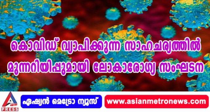 കൊവിഡ് വ്യാപിക്കുന്ന സാഹചര്യത്തില് മുന്നറിയിപ്പുമായി ലോകാരോഗ്യ സംഘടന.