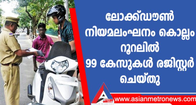 ലോക്ക്ഡൗൺ നിയമലംഘനം കൊല്ലം റൂറലിൽ 99 കേസുകൾ രജിസ്റ്റർ ചെയ്തു