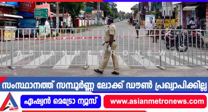 സംസ്ഥാനത്ത് സമ്പൂർണ്ണ ലോക്ക് ഡൗൺ പ്രഖ്യാപിക്കില്ല