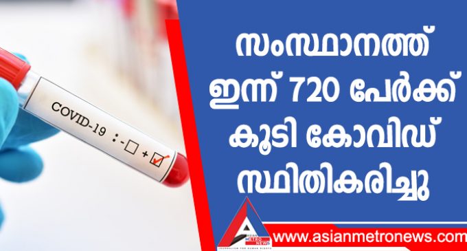 സംസ്ഥാനത്ത് ഇന്ന് 720 പേർക്ക് കൂടി കോവിഡ് സ്ഥിതികരിച്ചു