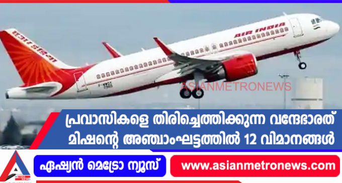 പ്രവാസികളെ തിരിച്ചെത്തിക്കുന്ന വന്ദേഭാരത് മിഷന്റെ അഞ്ചാംഘട്ടത്തിൽ 12 വിമാനങ്ങൾ