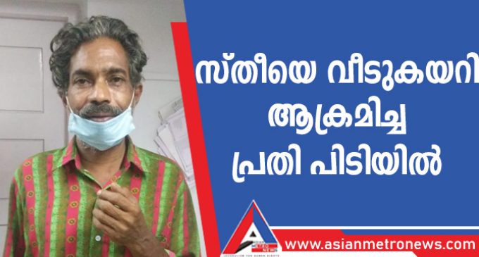 സ്തീയെ വീടുകയറി ആക്രമിച്ച പ്രതി പിടിയിൽ