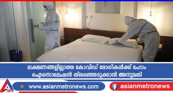 ലക്ഷണങ്ങളില്ലാത്ത കോവിഡ് രോഗികൾക്ക് ഹോം ഐസൊലേഷൻ തിരഞ്ഞെടുക്കാൻ അനുമതി
