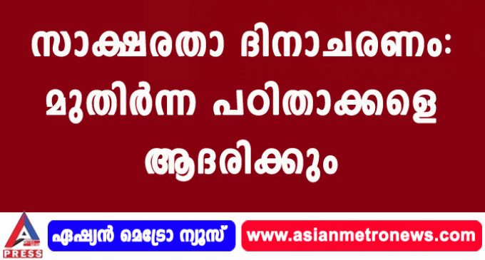 സാക്ഷരതാ ദിനാചരണം: മുതിര്ന്ന പഠിതാക്കളെ ആദരിക്കും.