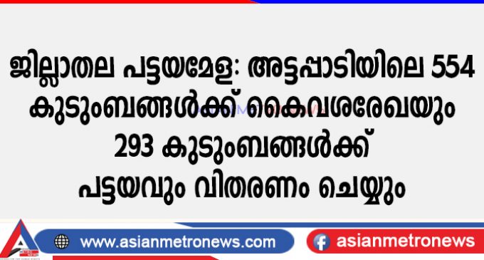 ജില്ലാതല പട്ടയമേള: അട്ടപ്പാടിയിലെ 554 കുടുംബങ്ങൾക്ക് കൈവശരേഖയും 293 കുടുംബങ്ങൾക്ക് പട്ടയവും വിതരണം ചെയ്യും