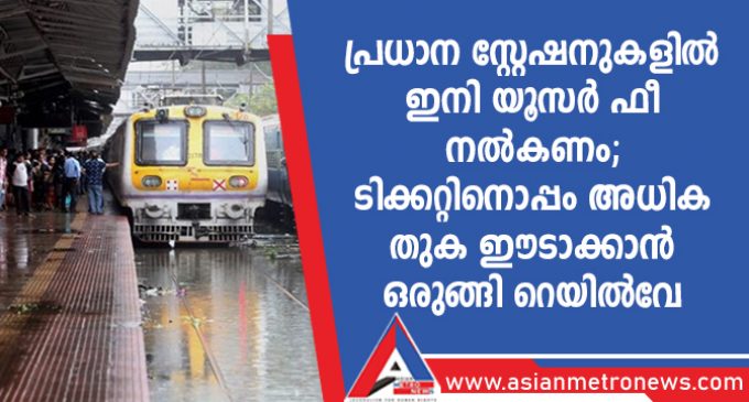 പ്രധാന സ്റ്റേഷനുകളിൽ ഇനി യൂസർ ഫീ നൽകണം; ടിക്കറ്റിനൊപ്പം അധിക തുക ഈടാക്കാൻ ഒരുങ്ങി റെയിൽവേ