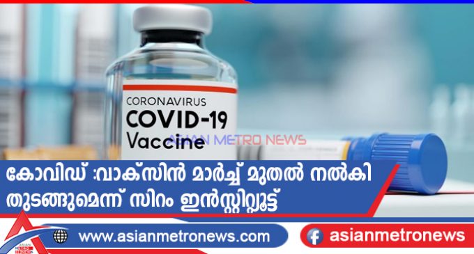 കോവിഡ് :വാക്സിൻ മാർച്ച് മുതൽ നൽകി തുടങ്ങുമെന്ന് സിറം ഇൻസ്റ്റിറ്റ്യൂട്ട്