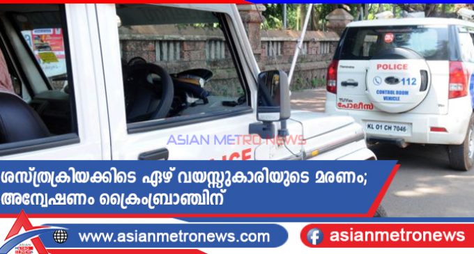 ശസ്ത്രക്രിയക്കിടെ ഏഴ് വയസ്സുകാരിയുടെ മരണം; അന്വേഷണം ക്രൈംബ്രാഞ്ചിന്