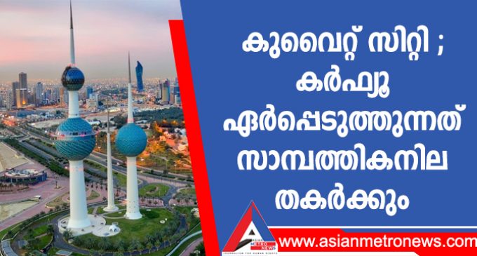 കുവൈറ്റ് സിറ്റി ; കർഫ്യൂ ഏർപ്പെടുത്തുന്നത് സാമ്പത്തികനില തകർക്കും