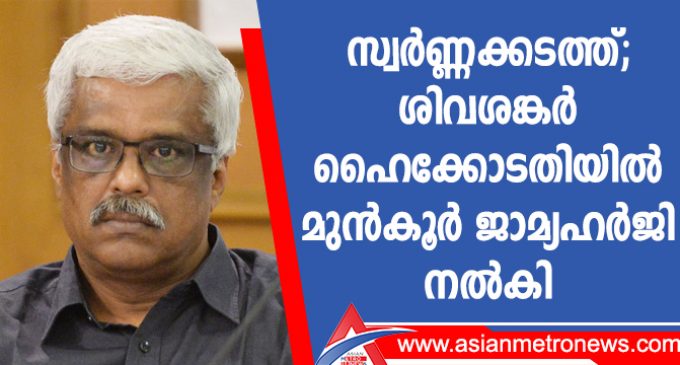സ്വർണ്ണക്കടത്ത് : ശിവശങ്കർ ഹൈക്കോടതിയിൽ മുൻകൂർ ജാമ്യഹർജി നൽകി