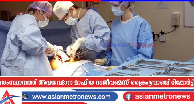 സംസ്ഥാനത്ത് അവയവദാന മാഫിയ സജീവമെന്ന് ക്രൈംബ്രാഞ്ച് റിപ്പോർട്ട്