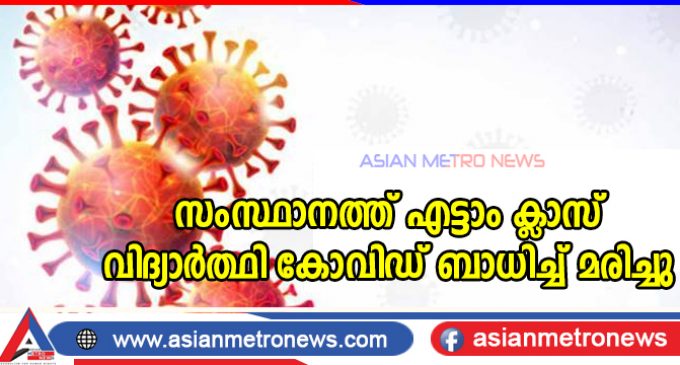 സംസ്ഥാനത്ത് എട്ടാം ക്ലാസ് വിദ്യാർത്ഥി കോവിഡ് ബാധിച്ച് മരിച്ചു