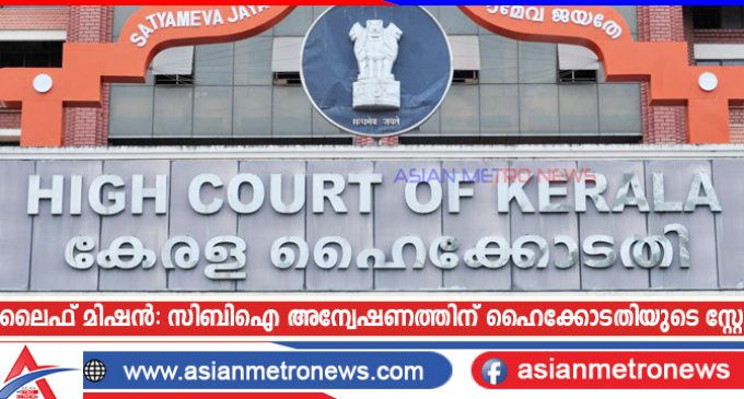 ലൈഫ് മിഷൻ: സിബിഐ അന്വേഷണത്തിന് ഹൈക്കോടതിയുടെ സ്റ്റേ