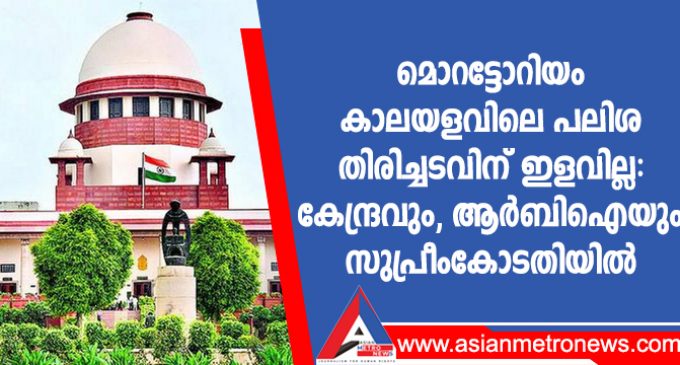 മൊറട്ടോറിയം കാലയളവിലെ പലിശ തിരിച്ചടവിന് ഇളവില്ല: കേന്ദ്രവും, ആർബിഐയും സുപ്രീംകോടതിയിൽ