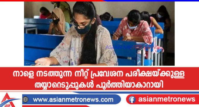 നാളെ നടത്തുന്ന നീറ്റ് പ്രവേശന പരീക്ഷയ്ക്കുള്ള തയ്യാറെടുപ്പുകൾ പൂർത്തിയാകാറായി