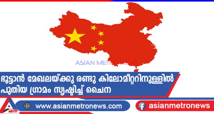 ഭൂട്ടാൻ മേഖലയ്ക്കു രണ്ടു കിലോമീറ്ററിനുള്ളിൽ പുതിയ ഗ്രാമം സൃഷ്ടിച്ച് ചൈന