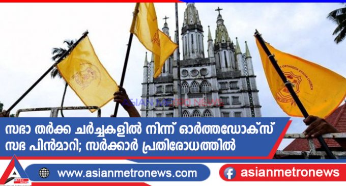 സഭാ തർക്ക ചർച്ചകളിൽ നിന്ന് ഓർത്തഡോക്സ് സഭ പിൻമാറി; സർക്കാർ പ്രതിരോധത്തിൽ
